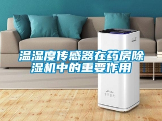 知识百科温湿度传感器在药房除湿机中的重要作用