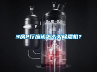 企业新闻3房2厅应该怎么买除湿机？