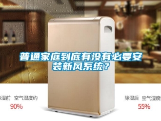 行业新闻普通家庭到底有没有必要安装新风系统？