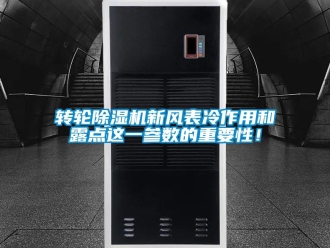 知识百科转轮除湿机新风表冷作用和露点这一参数的重要性！