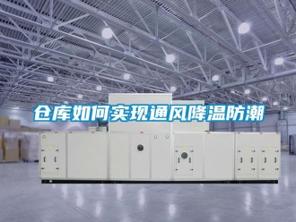 企业新闻仓库如何实现通风降温防潮