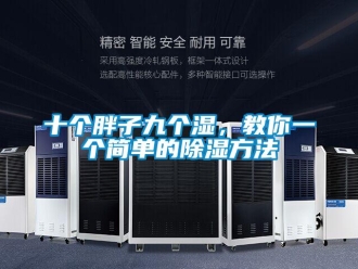 企业新闻十个胖子九个湿，教你一个简单的除湿方法