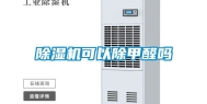 除湿机可以除甲醛吗