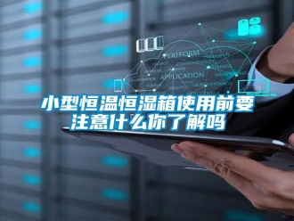 知识百科小型恒温恒湿箱使用前要注意什么你了解吗