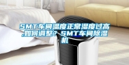 SMT车间温度正常湿度过高,如何调整？SMT车间除湿机