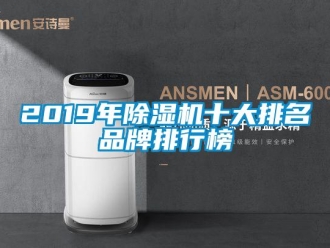 企业新闻2019年除湿机十大排名品牌排行榜