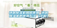 烘房除湿机如何使用 烘房除湿机的使用方法【详解】