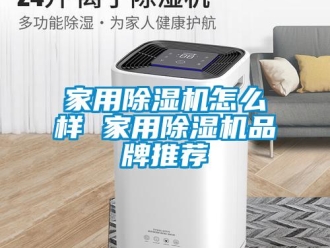 企业新闻家用除湿机怎么样 家用除湿机品牌推荐