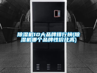 企业新闻除湿机10大品牌排行榜(除湿机哪个品牌性价比高)