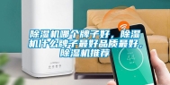 除湿机哪个牌子好，除湿机什么牌子最好品质最好，除湿机推荐