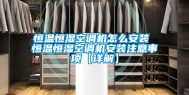 恒温恒湿空调机怎么安装 恒温恒湿空调机安装注意事项【详解】