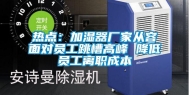 热点：加湿器厂家从容面对员工跳槽高峰 降低员工离职成本