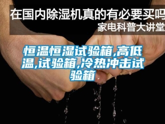 知识百科恒温恒湿试验箱,高低温,试验箱,冷热冲击试验箱