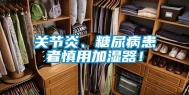 关节炎、糖尿病患者慎用加湿器！