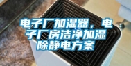 电子厂加湿器，电子厂房洁净加湿除静电方案