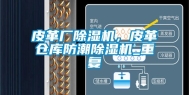 皮革厂除湿机，皮革仓库防潮除湿机_重复