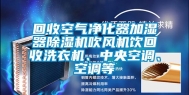 回收空气净化器加湿器除湿机吹风机饮回收洗衣机、中央空调、空调等