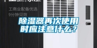除湿器再次使用时应注意什么？