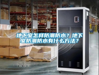 企业新闻地下室怎样防潮防水？地下室防潮防水有什么方法？