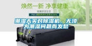 潮湿天买对除湿机，无须为潮湿问题而发愁
