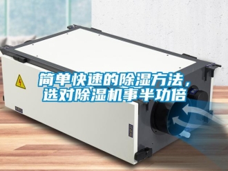 行业新闻简单快速的除湿方法，选对除湿机事半功倍