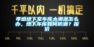 孝感地下室车库太潮湿怎么办，地下车库如何防潮？报价