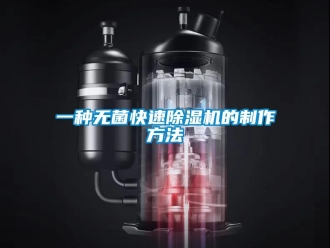 行业新闻一种无菌快速除湿机的制作方法