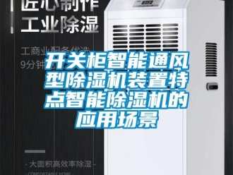 行业新闻开关柜智能通风型除湿机装置特点智能除湿机的应用场景