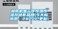 湖南机电元件恒温恒湿存储柜品牌(今天新消息：2022已更新)