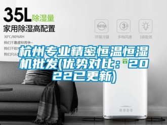 知识百科杭州专业精密恒温恒湿机批发(优势对比：2022已更新)