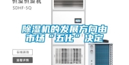 除湿机的发展方向由市场“五化”决定