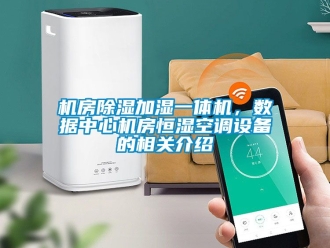 知识百科机房除湿加湿一体机，数据中心机房恒湿空调设备的相关介绍