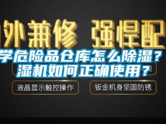 企业新闻化学危险品仓库怎么除湿？除湿机如何正确使用？