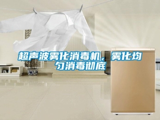 企业新闻超声波雾化消毒机，雾化均匀消毒彻底