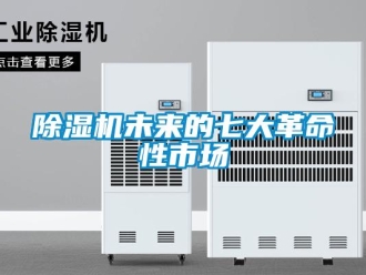 企业新闻除湿机未来的七大革命性市场