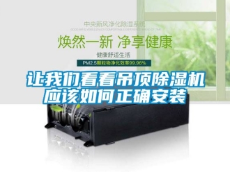 行业新闻让我们看看吊顶除湿机应该如何正确安装