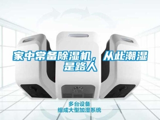 行业新闻家中常备除湿机，从此潮湿是路人