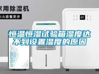 知识百科恒温恒湿试验箱湿度达不到设置湿度的原因
