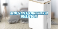 潮州大型仓库用工业除湿机性能优秀