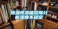 恒温恒湿箱故障分析湿度不稳定
