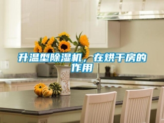 行业新闻升温型除湿机，在烘干房的作用