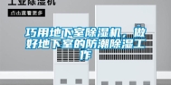 巧用地下室除湿机，做好地下室的防潮除湿工作