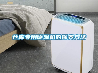 企业新闻仓库专用除湿机的保养方法