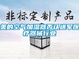 行业新闻美的空气加湿器否认进军医疗器械行业