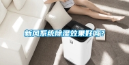 新风系统除湿效果好吗？