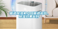 管道除湿机入口管道越短，除湿效果越好