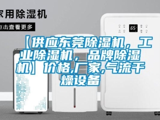 企业新闻【供应东莞除湿机，工业除湿机，品牌除湿机】价格,厂家,气流干燥设备