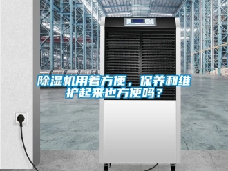 行业新闻除湿机用着方便，保养和维护起来也方便吗？