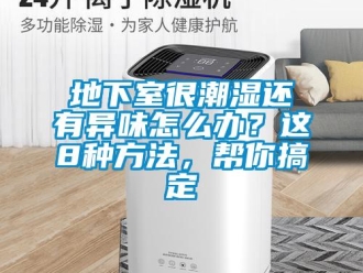 企业新闻地下室很潮湿还有异味怎么办？这8种方法，帮你搞定