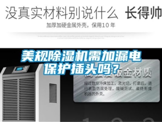 行业新闻美规除湿机需加漏电保护插头吗？